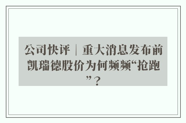 公司快评︱重大消息发布前凯瑞德股价为何频频“抢跑”？