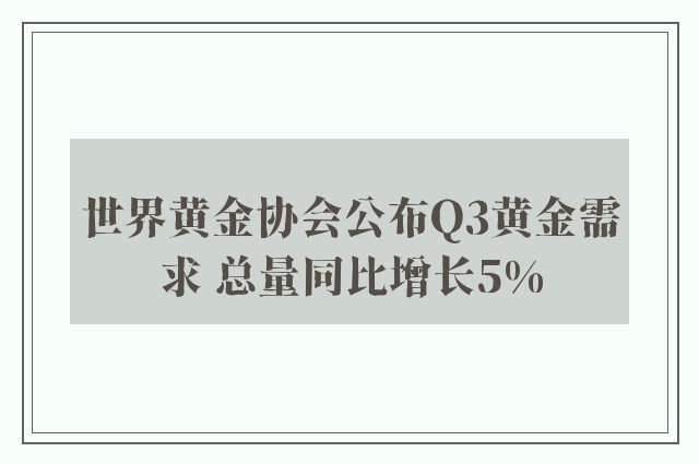 世界黄金协会公布Q3黄金需求 总量同比增长5%