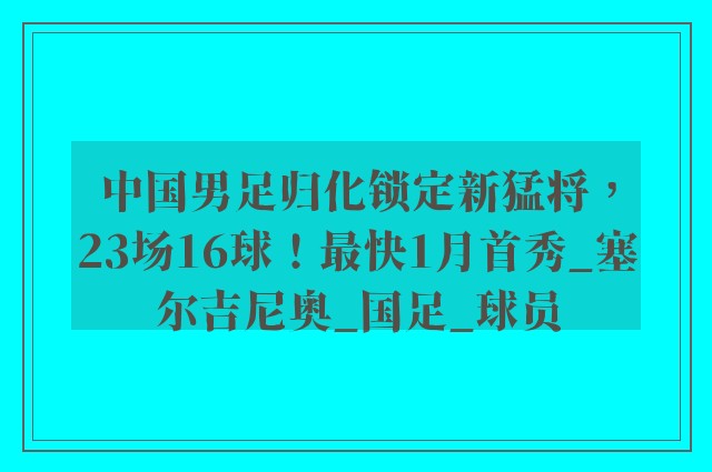 中国男足归化锁定新猛将，23场16球！最快1月首秀_塞尔吉尼奥_国足_球员