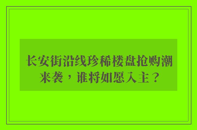 长安街沿线珍稀楼盘抢购潮来袭，谁将如愿入主？