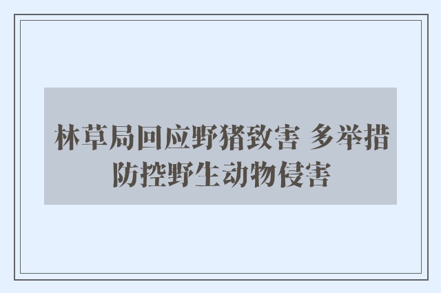 林草局回应野猪致害 多举措防控野生动物侵害