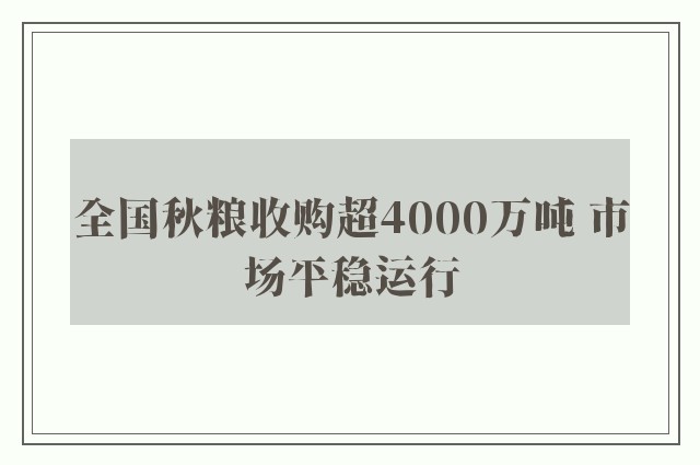 全国秋粮收购超4000万吨 市场平稳运行