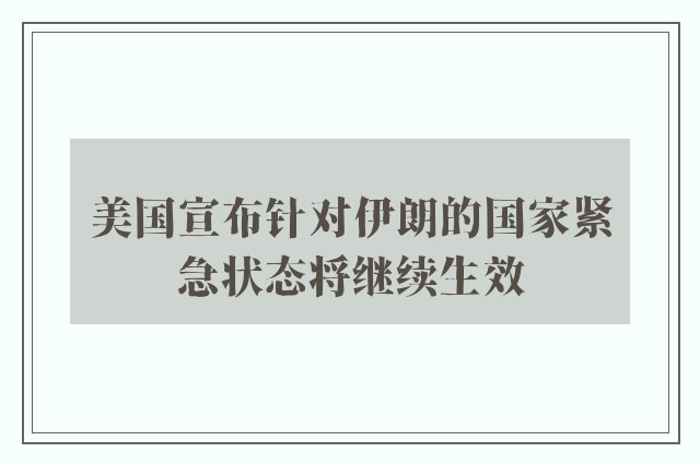 美国宣布针对伊朗的国家紧急状态将继续生效