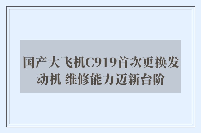 国产大飞机C919首次更换发动机 维修能力迈新台阶