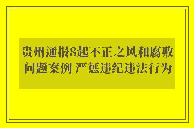 贵州通报8起不正之风和腐败问题案例 严惩违纪违法行为