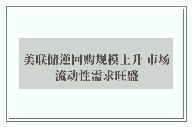 美联储逆回购规模上升 市场流动性需求旺盛