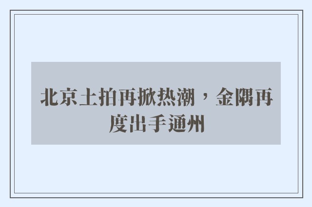 北京土拍再掀热潮，金隅再度出手通州