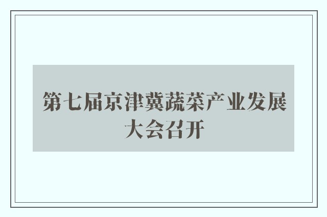 第七届京津冀蔬菜产业发展大会召开