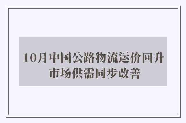 10月中国公路物流运价回升 市场供需同步改善