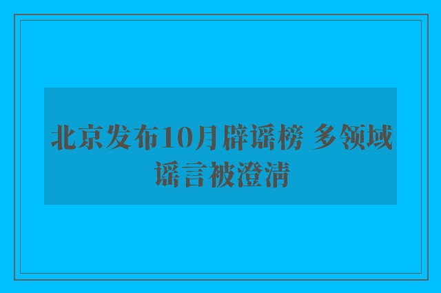 北京发布10月辟谣榜 多领域谣言被澄清