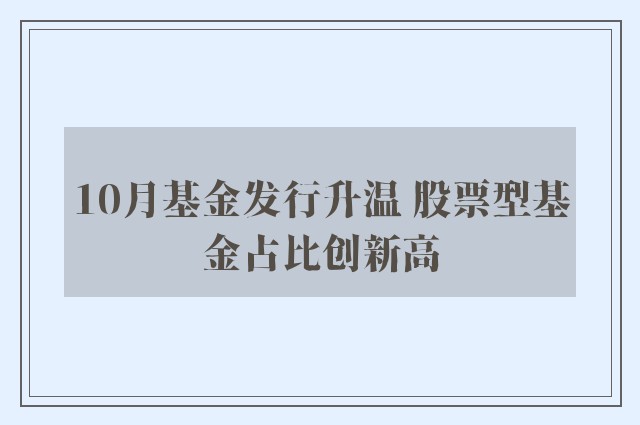 10月基金发行升温 股票型基金占比创新高