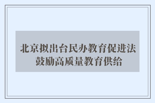 北京拟出台民办教育促进法 鼓励高质量教育供给