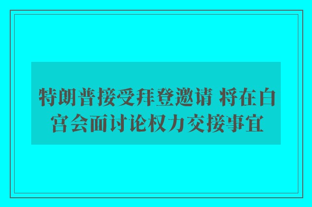 特朗普接受拜登邀请 将在白宫会面讨论权力交接事宜