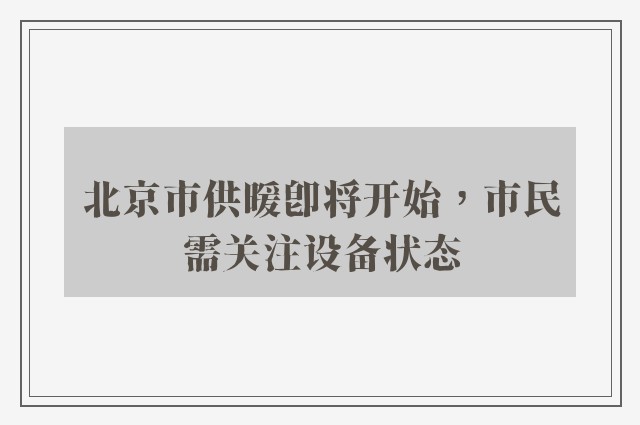 北京市供暖即将开始，市民需关注设备状态