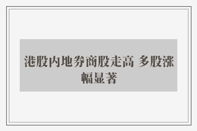 港股内地券商股走高 多股涨幅显著