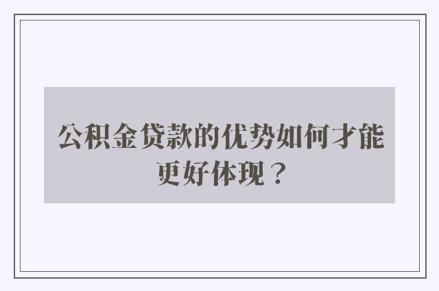 公积金贷款的优势如何才能更好体现？