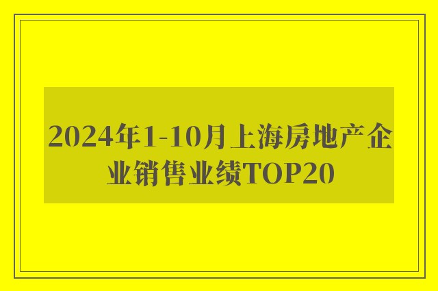 2024年1-10月上海房地产企业销售业绩TOP20