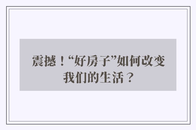 震撼！“好房子”如何改变我们的生活？