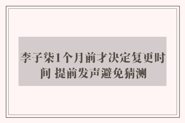 李子柒1个月前才决定复更时间 提前发声避免猜测