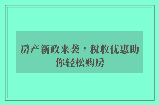 房产新政来袭，税收优惠助你轻松购房