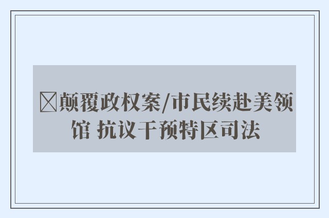 ﻿颠覆政权案/市民续赴美领馆 抗议干预特区司法