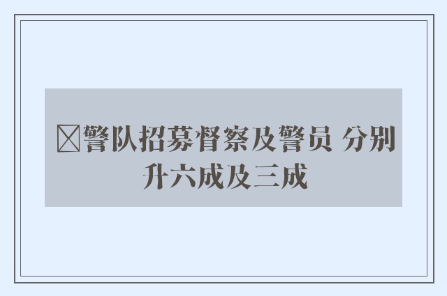 ﻿警队招募督察及警员 分别升六成及三成