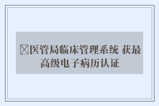 ﻿医管局临床管理系统 获最高级电子病历认证