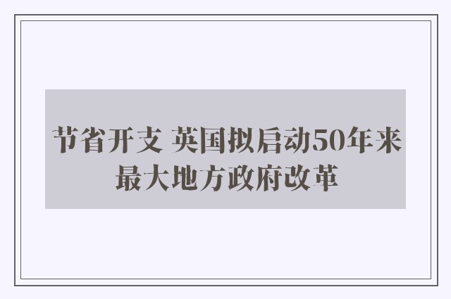 节省开支 英国拟启动50年来最大地方政府改革