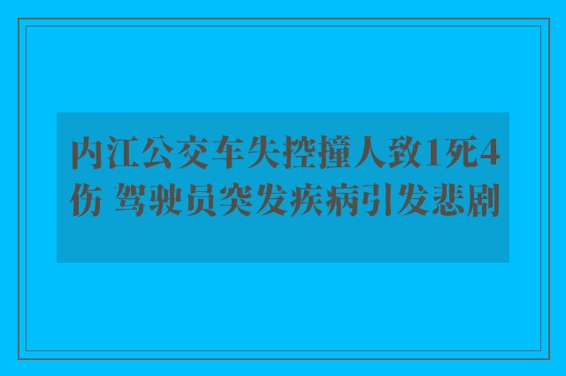 内江公交车失控撞人致1死4伤 驾驶员突发疾病引发悲剧