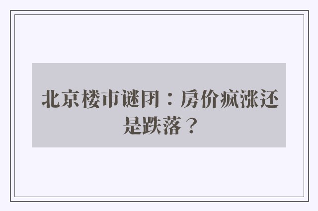 北京楼市谜团：房价疯涨还是跌落？