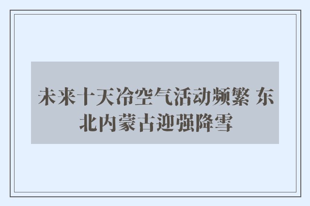 未来十天冷空气活动频繁 东北内蒙古迎强降雪