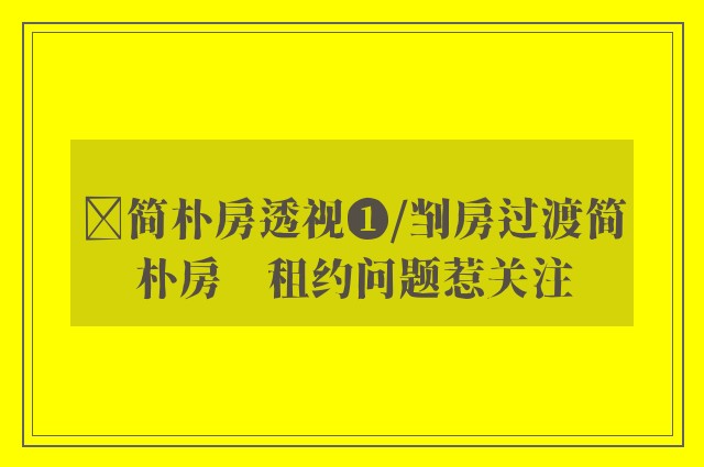 ﻿简朴房透视❶/㓥房过渡简朴房　租约问题惹关注