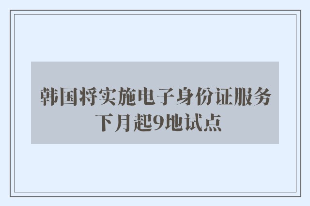 韩国将实施电子身份证服务 下月起9地试点