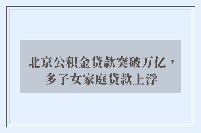 北京公积金贷款突破万亿，多子女家庭贷款上浮