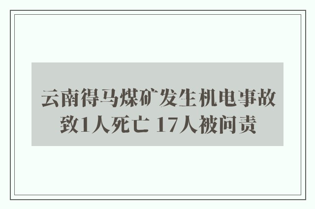 云南得马煤矿发生机电事故致1人死亡 17人被问责