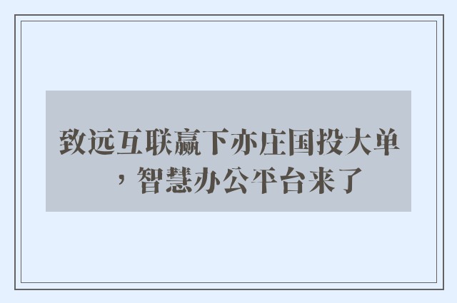 致远互联赢下亦庄国投大单，智慧办公平台来了