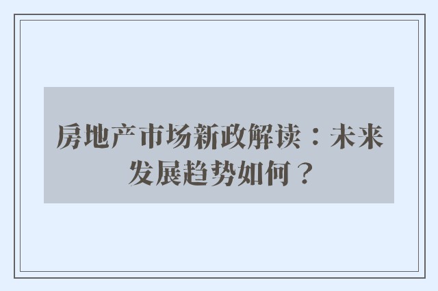 房地产市场新政解读：未来发展趋势如何？