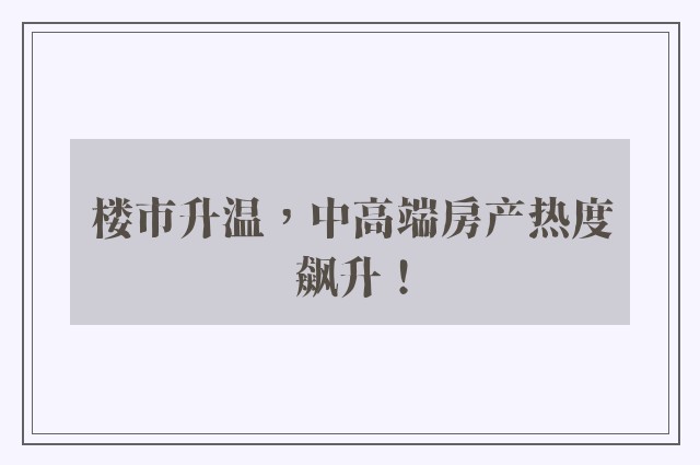 楼市升温，中高端房产热度飙升！