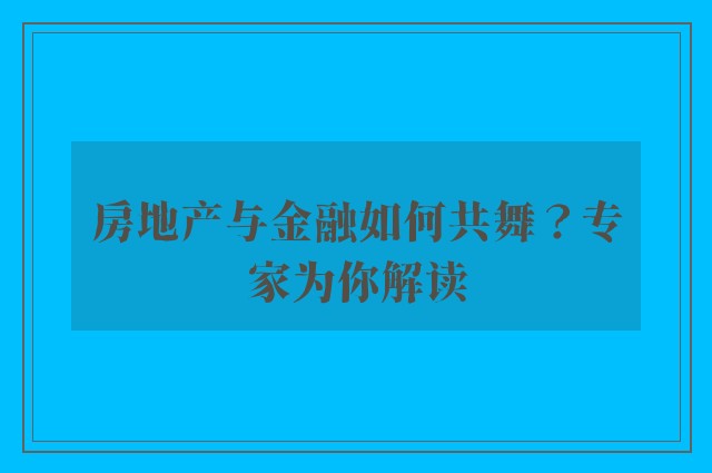 房地产与金融如何共舞？专家为你解读