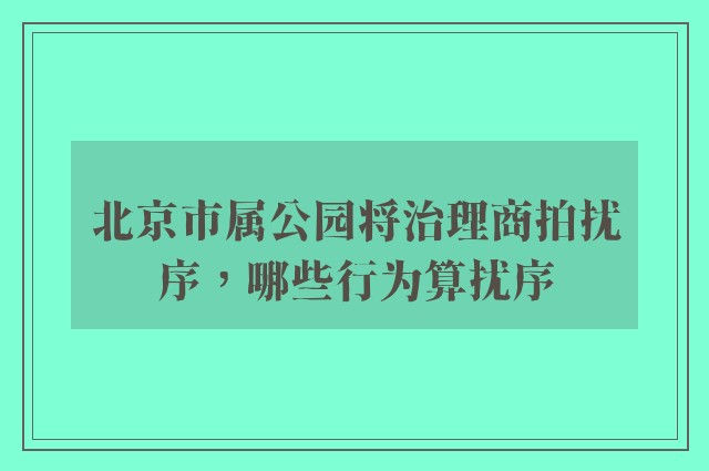 北京市属公园将治理商拍扰序，哪些行为算扰序