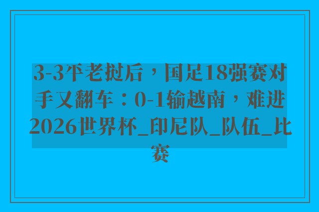 3-3平老挝后，国足18强赛对手又翻车：0-1输越南，难进2026世界杯_印尼队_队伍_比赛