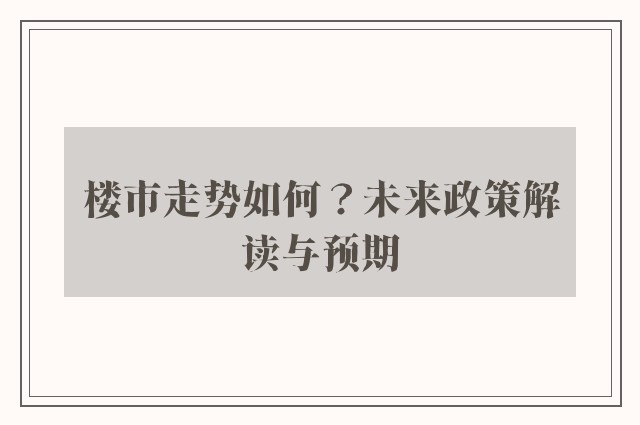 楼市走势如何？未来政策解读与预期