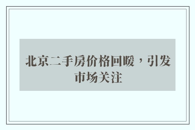 北京二手房价格回暖，引发市场关注