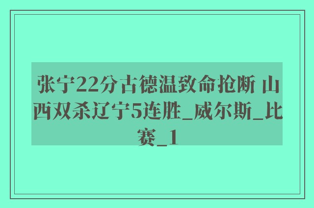 张宁22分古德温致命抢断 山西双杀辽宁5连胜_威尔斯_比赛_1