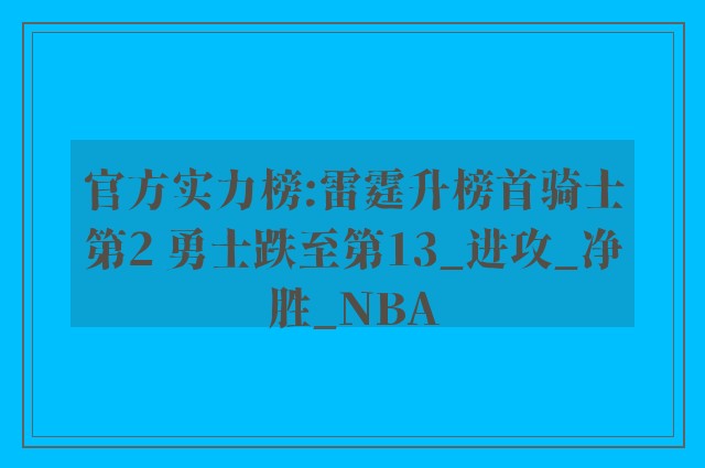 官方实力榜:雷霆升榜首骑士第2 勇士跌至第13_进攻_净胜_NBA