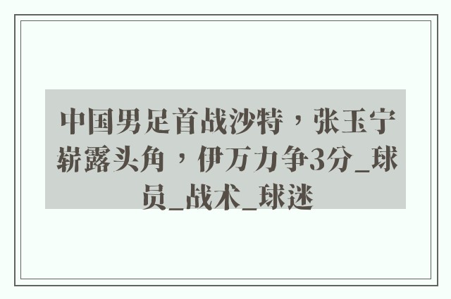 中国男足首战沙特，张玉宁崭露头角，伊万力争3分_球员_战术_球迷