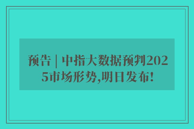 预告 | 中指大数据预判2025市场形势,明日发布!