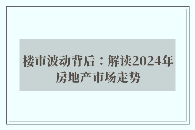 楼市波动背后：解读2024年房地产市场走势