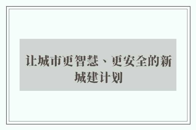 让城市更智慧、更安全的新城建计划