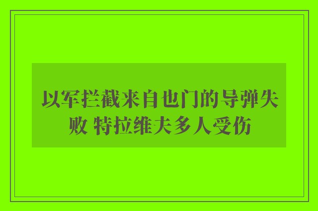 以军拦截来自也门的导弹失败 特拉维夫多人受伤